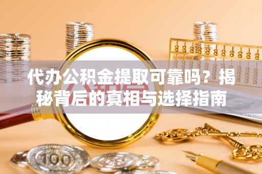 博山代办公积金提取可靠吗？揭秘背后的真相与选择指南