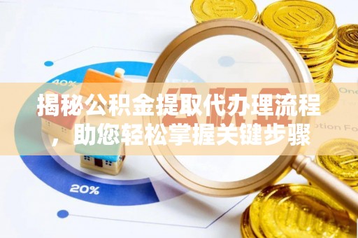 博山揭秘公积金提取代办理流程，助您轻松掌握关键步骤