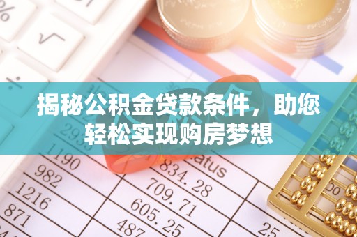 博山揭秘公积金贷款条件，助您轻松实现购房梦想