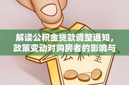 博山解读公积金贷款调整通知，政策变动对购房者的影响与应对策略