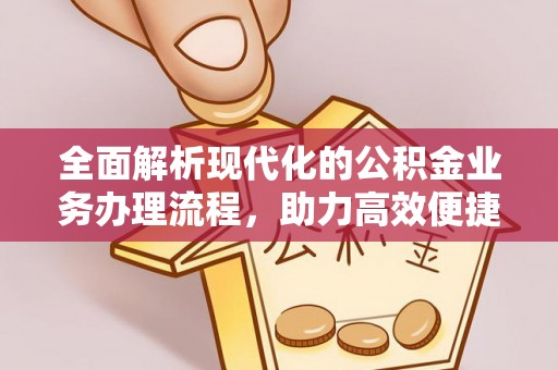 博山全面解析现代化的公积金业务办理流程，助力高效便捷生活