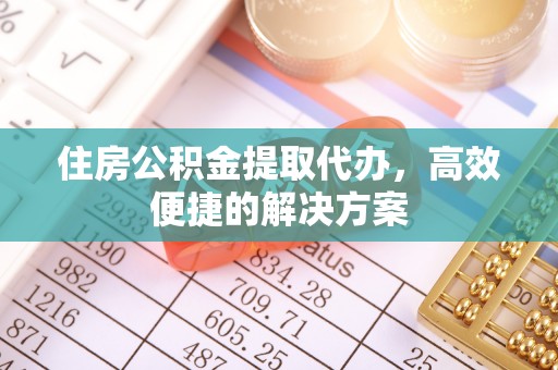 博山住房公积金提取代办，高效便捷的解决方案