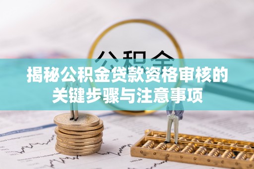 博山揭秘公积金贷款资格审核的关键步骤与注意事项
