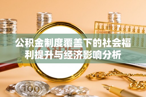 博山公积金制度覆盖下的社会福利提升与经济影响分析
