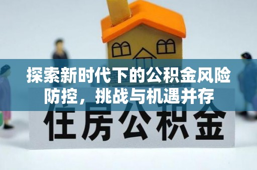 博山探索新时代下的公积金风险防控，挑战与机遇并存