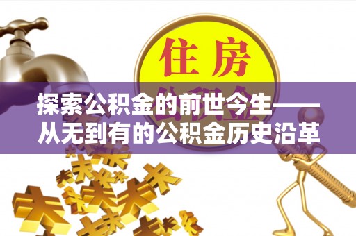 博山探索公积金的前世今生——从无到有的公积金历史沿革