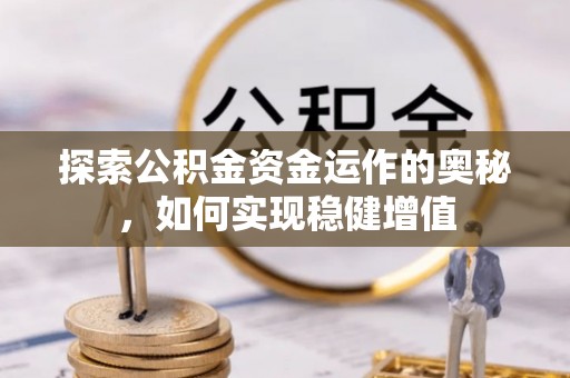 博山探索公积金资金运作的奥秘，如何实现稳健增值