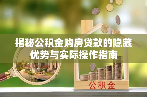 博山揭秘公积金购房贷款的隐藏优势与实际操作指南