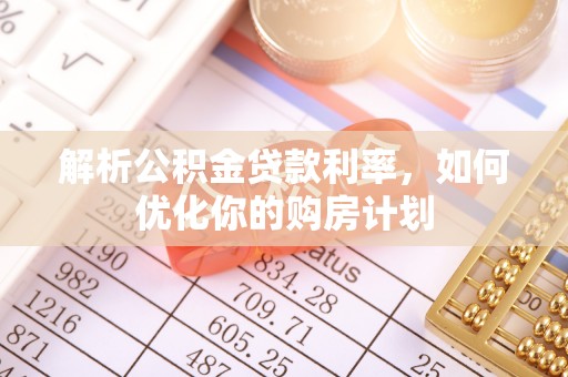 博山解析公积金贷款利率，如何优化你的购房计划