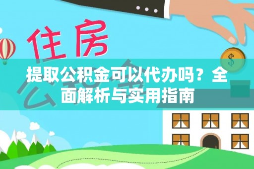 博山提取公积金可以代办吗？全面解析与实用指南