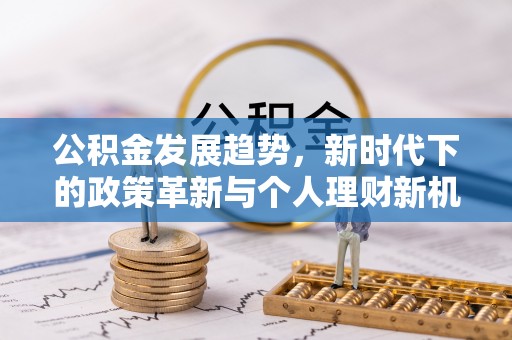 博山公积金发展趋势，新时代下的政策革新与个人理财新机遇