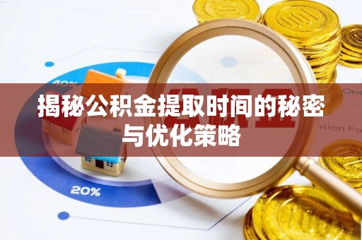 博山揭秘公积金提取时间的秘密与优化策略