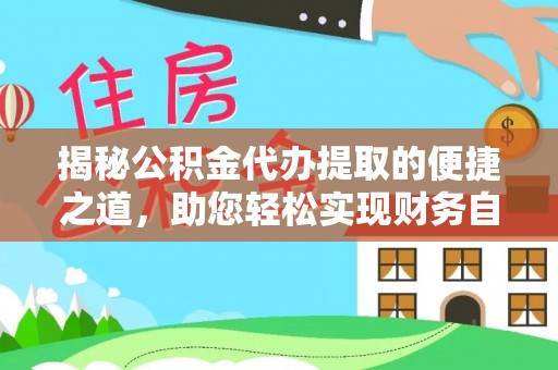 博山揭秘公积金代办提取的便捷之道，助您轻松实现财务自由
