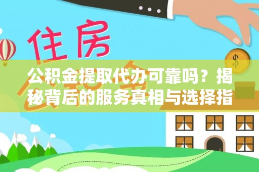 博山公积金提取代办可靠吗？揭秘背后的服务真相与选择指南