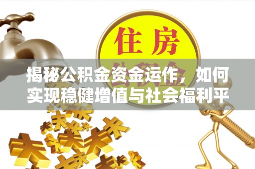 博山揭秘公积金资金运作，如何实现稳健增值与社会福利平衡