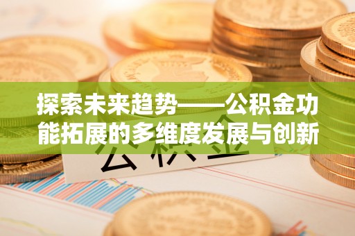 博山探索未来趋势——公积金功能拓展的多维度发展与创新