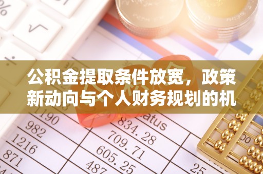 博山公积金提取条件放宽，政策新动向与个人财务规划的机遇