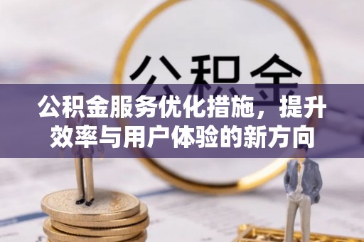 博山公积金服务优化措施，提升效率与用户体验的新方向